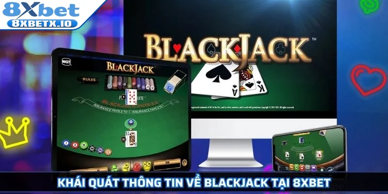 Khái quát thông tin về Blackjack tại 8Xbet