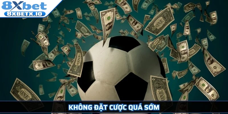 Không đặt cược quá sớm