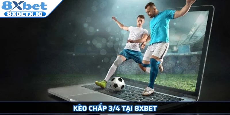 Kèo chấp 3/4 tại 8Xbet