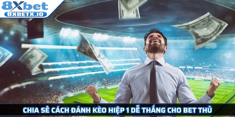 Chia sẻ cách đánh kèo hiệp 1 dễ thắng cho bet thủ