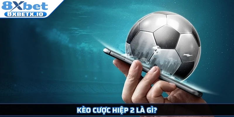 Kèo cược hiệp 2 là gì?