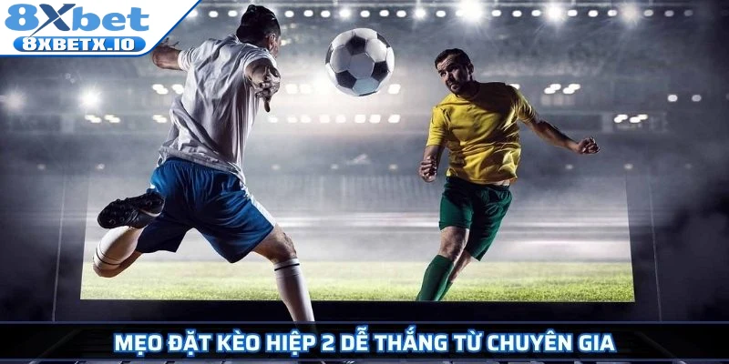 Mẹo đặt kèo hiệp 2 dễ thắng từ chuyên gia