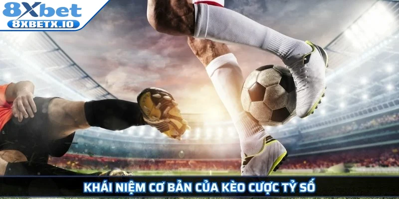 Khái niệm cơ bản của kèo cược tỷ số