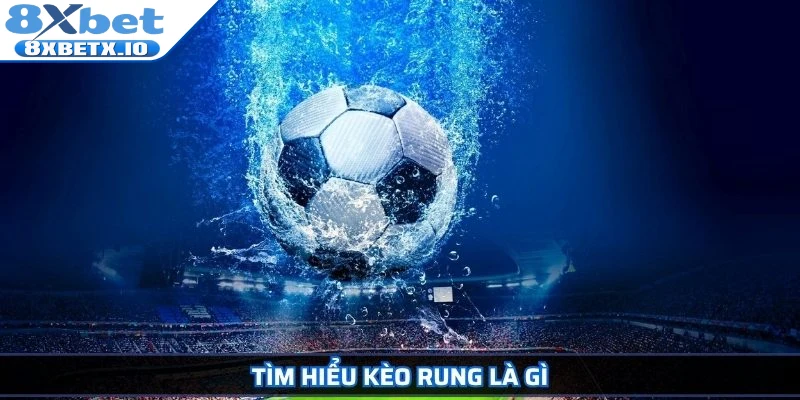 Tìm hiểu kèo rung là gì