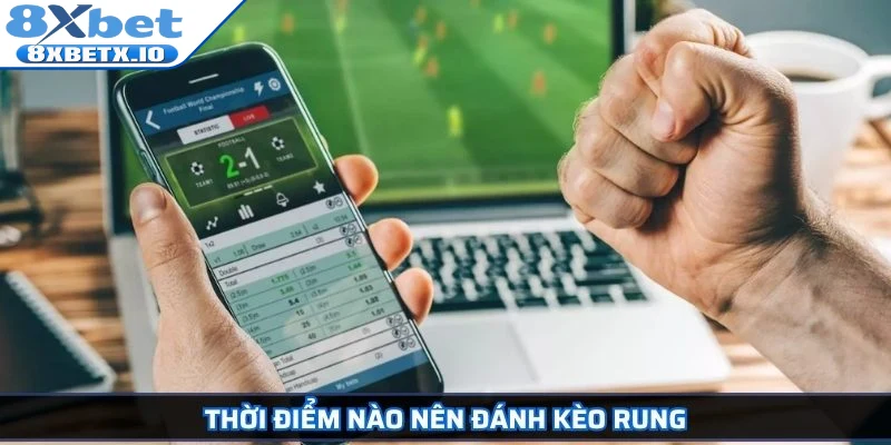 Thời điểm nào nên đánh kèo rung