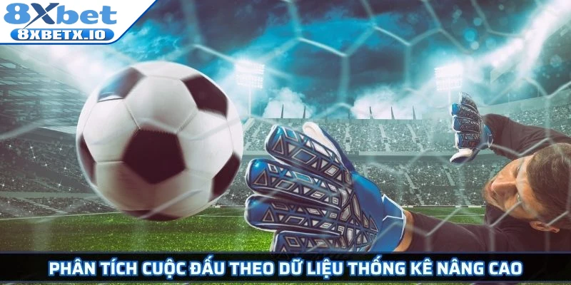 Phân tích cuộc đấu theo dữ liệu thống kê nâng cao
