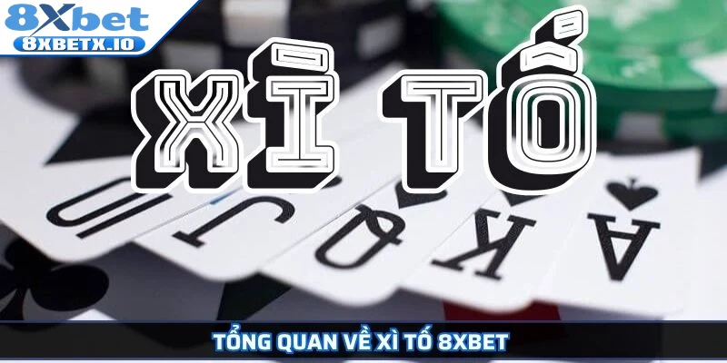 Tổng quan về Xì Tố 8Xbet
