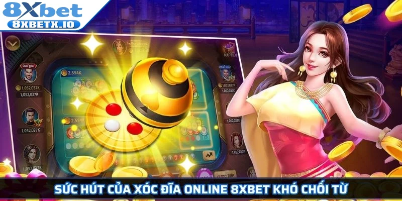 Sức hút của Xóc Đĩa online 8Xbet khó chối từ